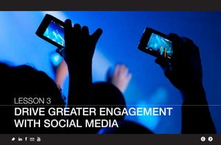 LESSON 3
DRIVE GREATER ENGAGEMENT
WITH SOCIAL MEDIA
 