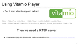 *
Implementing a RTSP Server
Client (MediaPlayer - Vitamio) RTSP Server
 