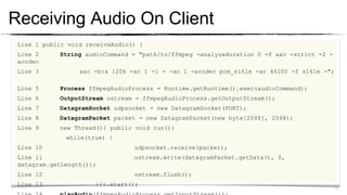 *
Playing Audio On Client
Line 1 public void playAudio(final InputStream istream) {
Line 2 byte[] buffer = new byte[2048];...