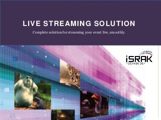 LIVE STREAMING SOLUTION
Complete solution for streaming your event live, smoothly.
 