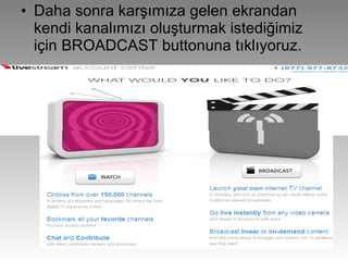 Daha sonra karşımıza gelen ekrandan kendi kanalımızı oluşturmak istediğimiz için BROADCAST buttonuna tıklıyoruz.  