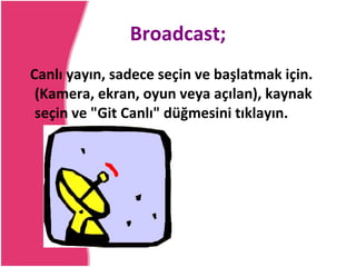 Broadcast; Canlı yayın, sadece seçin ve başlatmak için. (Kamera, ekran, oyun veya açılan), kaynak seçin ve &quot;Git Canlı&quot; düğmesini tıklayın.  