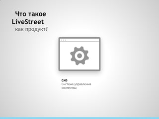 Что такое
LiveStreet
как продукт?




               CMS
               Система управления
               контентом
 
