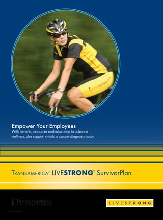 Empower Your Employees
  With benefits, resources and education to advance
  wellness, plus support should a cancer diagnosis occur.




  Transamerica LIVESTRONG SurvivorPlan
                          ®                             ®




CLS01B-0909
 