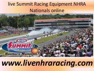 live Summit Racing Equipment NHRA
Nationals online
www.livenhraracing.com
 