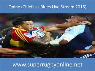 Onlne (Chiefs vs Blues Live Stream 2015)
www.superrugbyonline.net
 