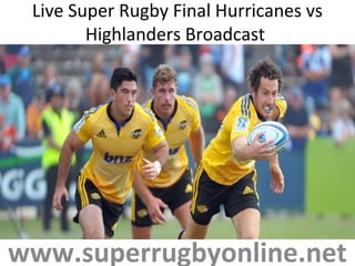 Live Super Rugby Final Hurricanes vs
Highlanders Broadcast
www.superrugbyonline.net
 