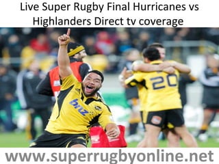 Live Super Rugby Final Hurricanes vs
Highlanders Direct tv coverage
www.superrugbyonline.net
 