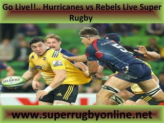 Go Live!!.. Hurricanes vs Rebels Live Super
Rugby
www.superrugbyonline.net
 