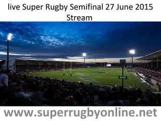 live Super Rugby Semifinal 27 June 2015
Stream
www.superrugbyonline.net
 