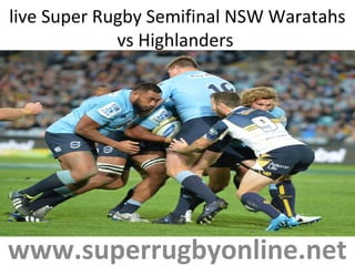 live Super Rugby Semifinal NSW Waratahs
vs Highlanders
www.superrugbyonline.net
 