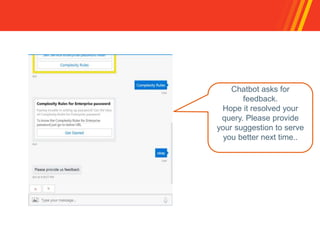 Chatbot asks for
feedback.
Hope it resolved your
query. Please provide
your suggestion to serve
you better next time..
 