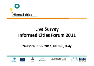 Live Survey
Informed Cities Forum 2011

 26-27 October 2011, Naples, Italy
 
