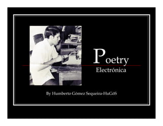 Poetry
Electrónica

By Humberto Gómez Sequeira-HuGóS

 