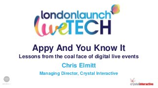 Appy And You Know It
Lessons from the coal face of digital live events

Chris Elmitt
Managing Director, Crystal Interactive

 