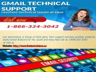 Live technicians, a Group of third party Tech support services provider presents
Useful Gmail features for You .Quick and easy help Call us 1-866-324-3042
or visit us
Website: http://www.livetechnicians.co
 