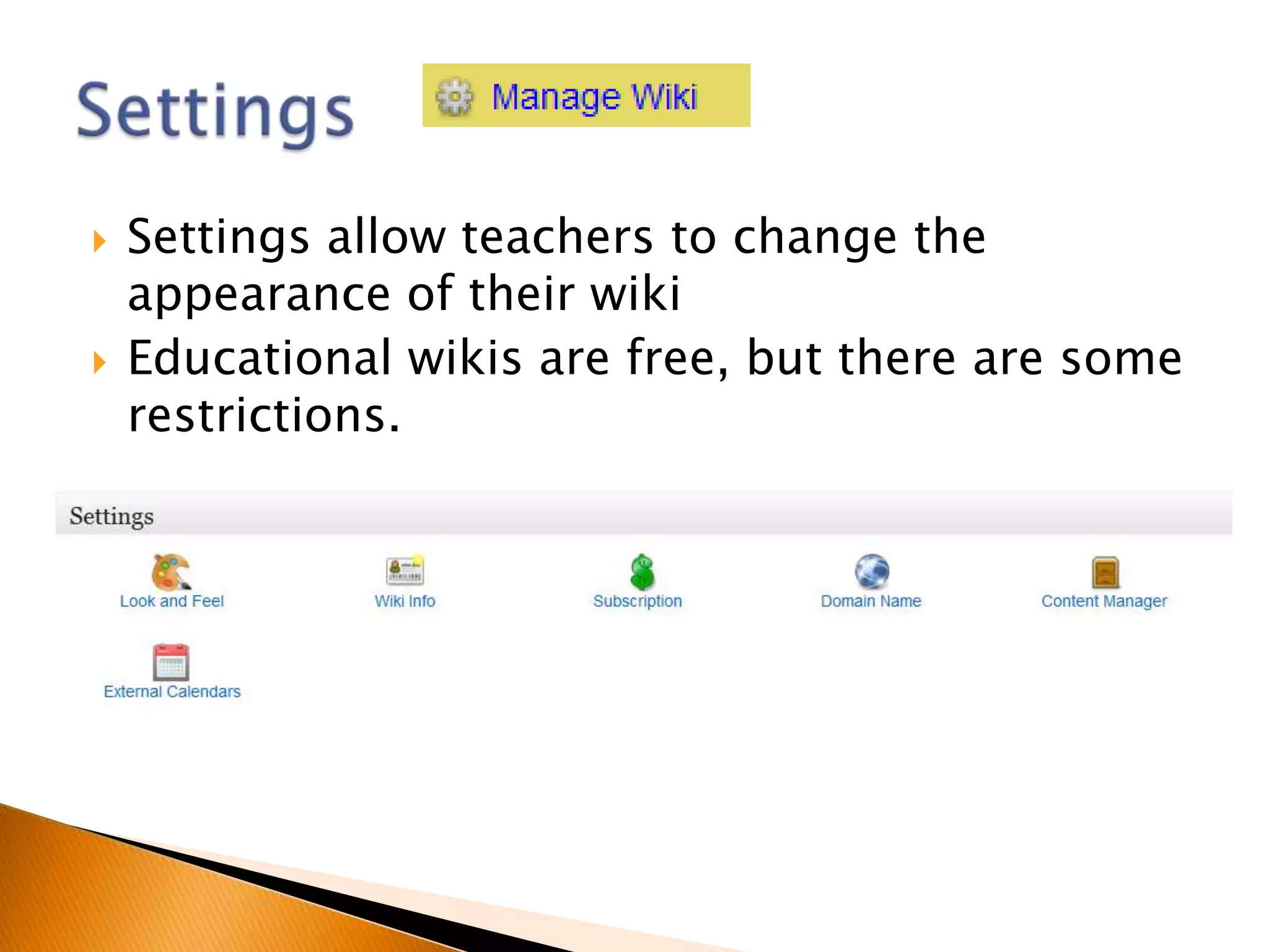    Settings allow teachers to change the
    appearance of their wiki
   Educational wikis are free, but there are some
    restrictions.
 