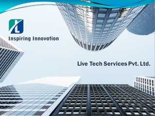 Inspiring Innovation
Live Tech Services Pvt. Ltd.
 