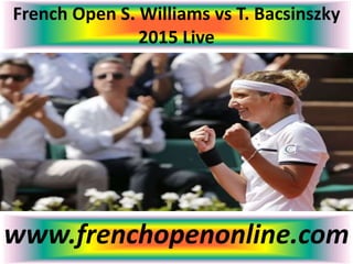 French Open S. Williams vs T. Bacsinszky
2015 Live
www.frenchopenonline.com
 