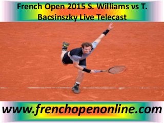 French Open 2015 S. Williams vs T.
Bacsinszky Live Telecast
www.frenchopenonline.com
 