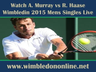 Watch A. Murray vs R. Haase
Wimbledin 2015 Mens Singles Live
www.wimbledononline.net
 