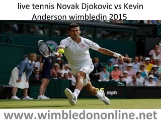 live tennis Novak Djokovic vs Kevin
Anderson wimbledin 2015
www.wimbledononline.net
 