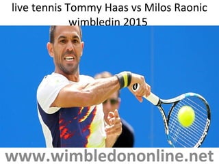 live tennis Tommy Haas vs Milos Raonic
wimbledin 2015
www.wimbledononline.net
 