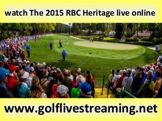 watch The 2015 RBC Heritage live online
www.golflivestreaming.net
 