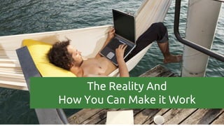 The Reality And
How You Can Make it Work
 