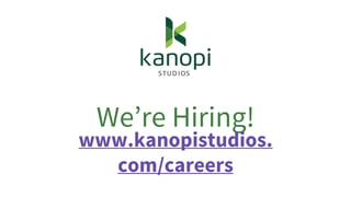 We’re Hiring!
www.kanopistudios.
com/careers
 