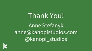 Thank You!
Anne Stefanyk
anne@kanopistudios.com
@kanopi_studios
 