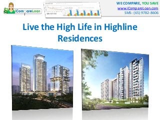 WE COMPARE, YOU SAVE
www.iCompareLoan.com
SMS: (65) 9782-8606
Live the High Life in Highline
Residences
 