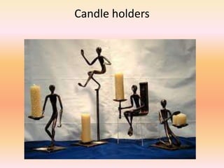 Candle holders
 