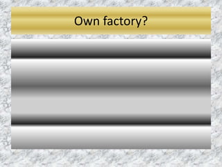 Own factory?
 