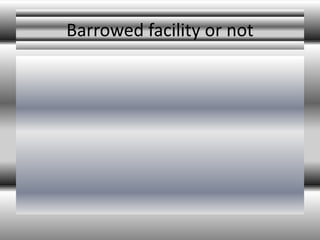 Barrowed facility or not
 