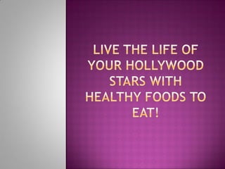 Live the life of your hollywood stars with healthy foods to eat!