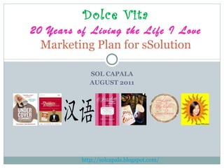 SOL CAPALA AUGUST 2011 Dolce Vita 20 Years of Living the Life I Love Marketing Plan for sSolution http://solcapala.blogspot.com/ 