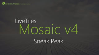 Mosaic v4
Sneak Peak
LiveTiles
 