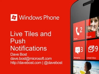 Live Tiles and
Push
Notifications
Dave Bost
dave.bost@microsoft.com
http://davebost.com | @davebost
 
