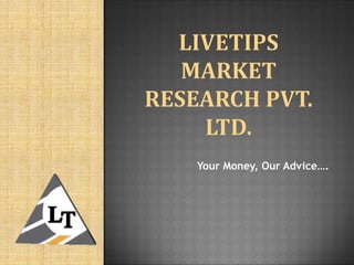 LiveTips Market Research Pvt. Ltd. Your Money, Our Advice…. 