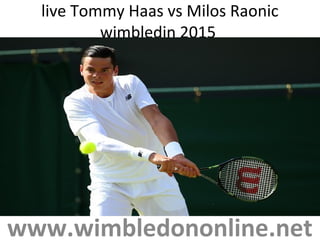 live Tommy Haas vs Milos Raonic
wimbledin 2015
www.wimbledononline.net
 