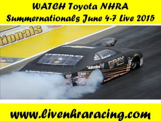 WATCH Toyota NHRA
Summernationals June 4-7 Live 2015
www.livenhraracing.com
 