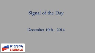 Signal of the Day
December 19th– 2014
 