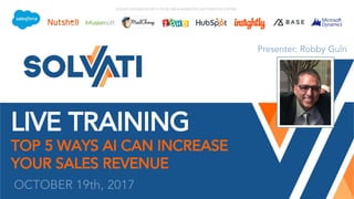 LIVE TRAINING
TOP 5 WAYS AI CAN INCREASE
YOUR SALES REVENUE
OCTOBER 19th, 2017
SOLVATI INTEGRATES WITH YOUR CRM & MARKETING AUTOMATION SYSTEM
Presenter: Robby Gulri
 
