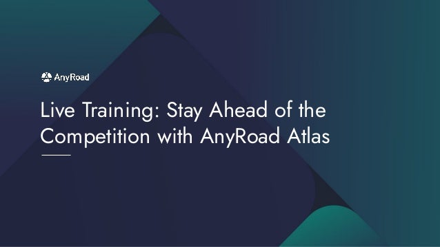 Live Training: Stay Ahead of the
Competition with AnyRoad Atlas
 