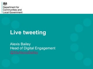 Live tweeting 
 
Alexis Bailey 
Head of Digital Engagement 
@MsAlexisBailey
 