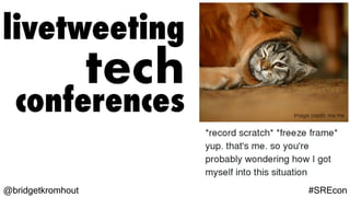 @bridgetkromhout #SREcon
livetweeting
tech
conferences Image credit: me.me
 