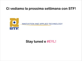 Ci vediamo la prossima settimana con STF!

Stay tuned e #EYL!

 