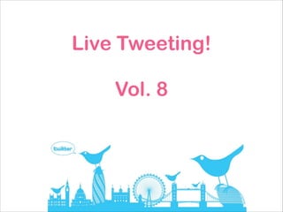 Live Tweeting!
!

Vol. 8

 