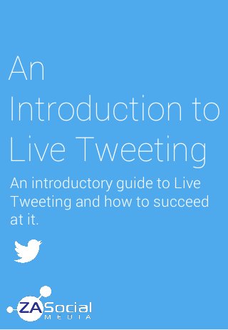An
Introduction to
Live Tweeting
An introductory guide to Live
Tweeting and how to succeed
at it.
 